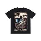 Nothing Matters But I'm Still Checking Skeleton Tee