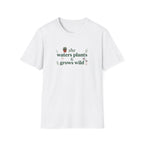 She Waters Plants & Grows Wild Unisex T-Shirt – Botanical Plant Lover Tee